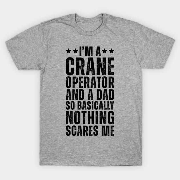 I'M A Crane Operator And A Dad So Basically Nothing Scares Me T-Shirt by Saimarts